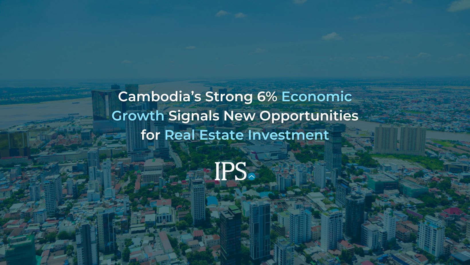 Cambodia’s Strong 6% Economic Growth Signals New Opportunities for Real Estate Investment