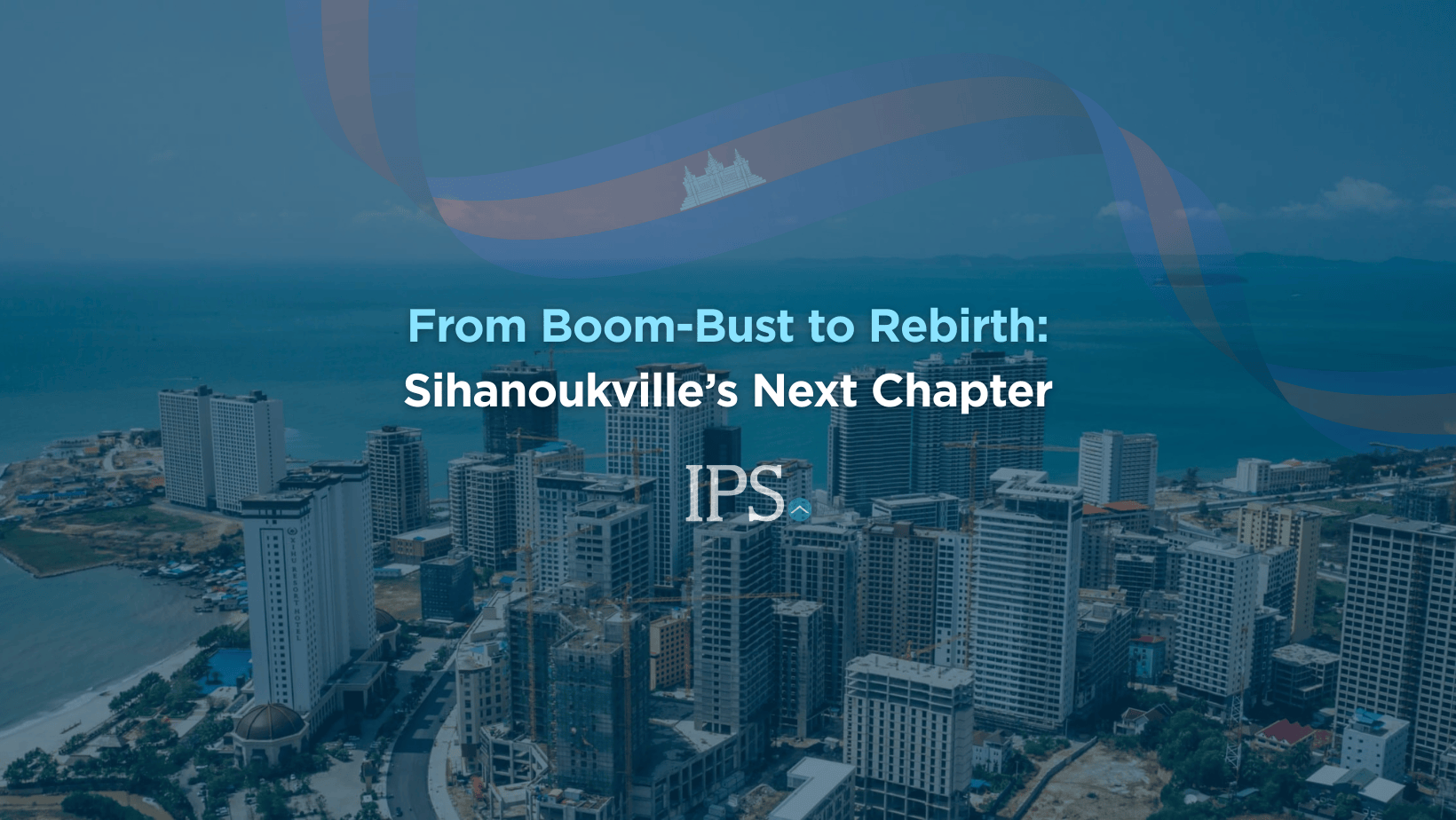 From Boom-Bust to Rebirth: Sihanoukville’s Next Chapter