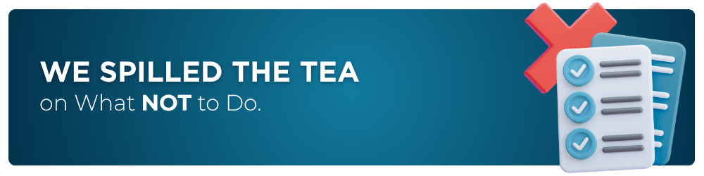 We Spilled the Tea on what not to do